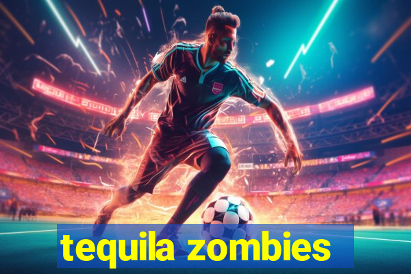 tequila zombies